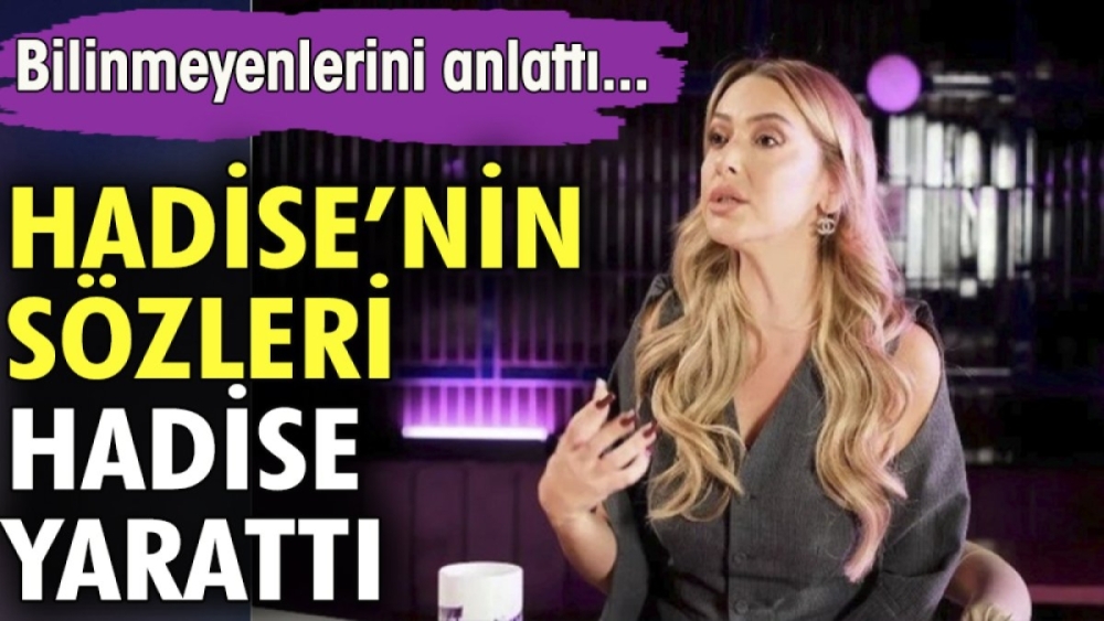 Hadise'nin sözleri hadise yarattı. Bilinmeyenlerini anlattı