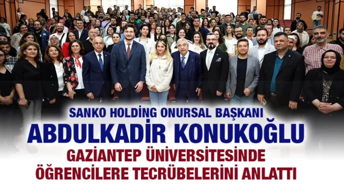 SANKO HOLDİNG ONURSAL BAŞKANI ABDULKADİR KONUKOĞLU GAZİANTEP ÜNİVERSİTESİNDE ÖĞRENCİLERE TECRÜBELERİNİ ANLATTI