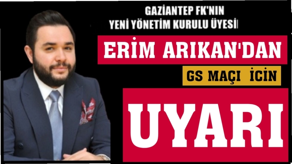 Erim Arıkan'dan GS maçı öncesi önemli uyarı