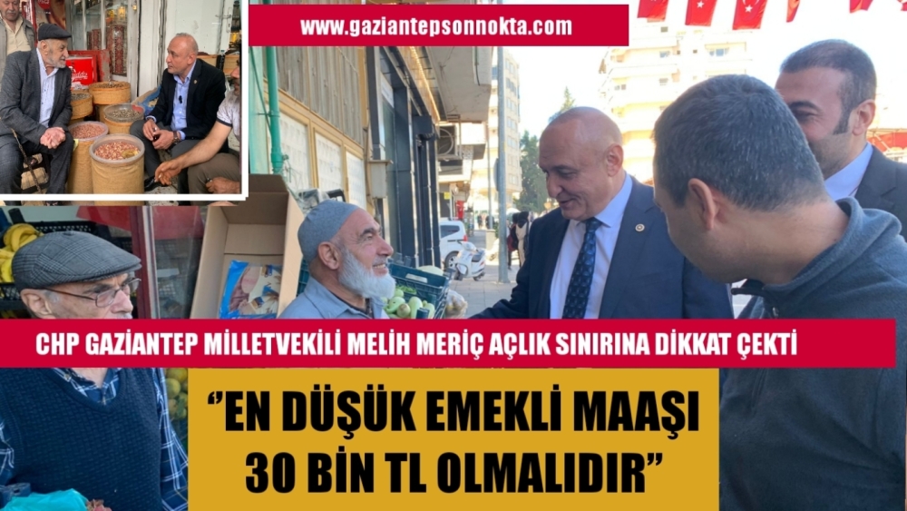 CHP GAZİANTEP MİLLETVEKİLİ MELİH MERİÇ AÇLIK SINIRINA DİKKAT ÇEKTİ ‘’EN DÜŞÜK