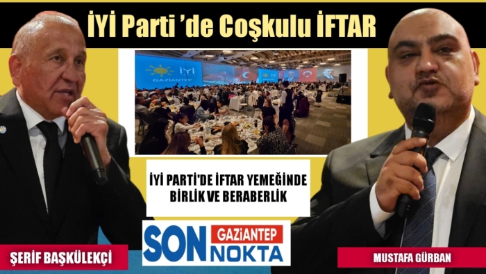 İYİ Parti Gaziantep  İftar Yemeğinde bir araya geldi